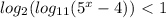 log_2(log_{11}(5^x-4))\ \textless \ 1