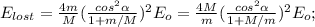 E_{lost} = \frac{4m}{M} (\frac{ cos^2{ \alpha } }{1+m/M} )^2 E_o = \frac{4M}{m} (\frac{ cos^2{ \alpha } }{1+M/m} )^2 E_o ;