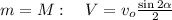 m = M : \ \ \ V = v_o \frac{ \sin{ 2 \alpha } }{2}