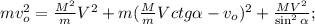 mv_o^2 = \frac{M^2}{m} V^2 + m ( \frac{M}{m} V ctg{ \alpha } - v_o )^2 + \frac{MV^2}{ \sin^2{ \alpha } } ;