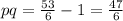 pq= \frac{53}{6} -1= \frac{47}{6}