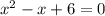 x^2-x+6=0