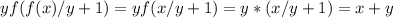 yf(f(x)/y+1)=yf(x/y+1)=y*(x/y+1)=x+y