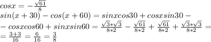 cosx=- \frac{ \sqrt{61} }{8} \\ sin(x+30)-cos(x+60)=sinxcos30+cosxsin30 -\\ -cosxcos60+sinxsin60 = \frac{ \sqrt{3}* \sqrt{3} }{8*2} - \frac{ \sqrt{61} }{8*2} + \frac{ \sqrt{61} }{8*2} + \frac{ \sqrt{3}* \sqrt{3} }{8*2} = \\ = \frac{3+3}{16} = \frac{6}{16} = \frac{3}{8}&#10;