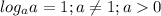 log_a a=1;a \neq 1; a 0