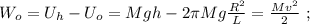 W_o = U_h - U_o = Mgh - 2 \pi M g \frac{ R^2 }{L} = \frac{Mv^2}{2} \ ;