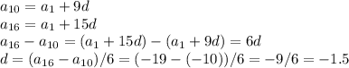 a_{10}=a_1+9d \\ &#10;a_{16}=a_1+15d\\&#10;a_{16}-a_{10}=(a_1+15d)-(a_1+9d)=6d\\&#10;d=(a_{16}-a_{10})/6=(-19-(-10))/6=-9/6=-1.5