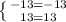 \left \{ {{-13=-13} \atop {13=13}} \right.