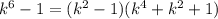 k^6-1=(k^2-1)(k^4+k^2+1)