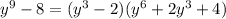 y^9-8=(y^3-2)(y^6+2y^3+4)