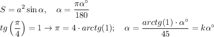 \displaystyle S=a^2\sin\alpha, \quad \alpha= \frac{\pi \alpha^\circ}{180} \\&#10;tg\left(\frac{\pi}{4}\right)=1 \to \pi=4\cdot arctg(1); \quad \alpha= \frac{arctg(1)\cdot\alpha^\circ}{45} =k\alpha^\circ