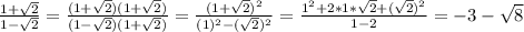 \frac{1+\sqrt{2}}{1-\sqrt{2}}=\frac{(1+\sqrt{2})(1+\sqrt{2})}{(1-\sqrt{2})(1+\sqrt{2})}=\frac{(1+\sqrt{2})^2}{(1)^2-(\sqrt{2})^2}=\frac{1^2+2*1*\sqrt{2}+(\sqrt{2})^2}{1-2}=-3-\sqrt{8}