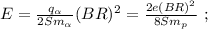 E = \frac{q_\alpha}{2Sm_\alpha} (BR)^2 = \frac{2e(BR)^2}{8Sm_p} \ ;