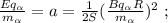 \frac{E q_\alpha}{m_\alpha} = a = \frac{1}{2S} ( \frac{B q_\alpha R}{m_\alpha} )^2 \ ;