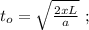 t_o = \sqrt{ \frac{2xL}{a} } \ ;