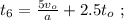 t_6 = \frac{5v_o}{a} + 2.5 t_o \ ;