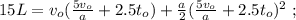 15L = v_o ( \frac{5v_o}{a} + 2.5 t_o ) + \frac{a}{2} ( \frac{5v_o}{a} + 2.5 t_o )^2 \ ;