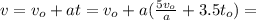 v = v_o + a t = v_o + a ( \frac{5v_o}{a} + 3.5 t_o ) =