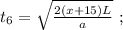 t_6 = \sqrt{ \frac{2(x+15)L}{a} } \ ;