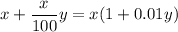 \displaystyle x+ \frac{x}{100}y=x(1+0.01y)