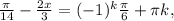 \frac{ \pi }{14} - \frac{2x}{3} = (-1)^k \frac{ \pi }{6} + \pi k,