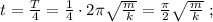 t = \frac{T}{4} = \frac{1}{4} \cdot 2 \pi \sqrt{ \frac{m}{k} } = \frac{\pi}{2} \sqrt{ \frac{m}{k} } \ ;