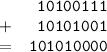 \begin{array}{ll}&\tt \phantom{1}10100111\\+&\tt \phantom{1}10101001\\=&\tt 101010000\end{array}