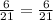 \frac{6}{21} = \frac{6}{21} &#10;