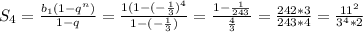 S_{4} = \frac{ b_{1}(1- q^{n}) }{1-q} = \frac{1(1-(- \frac{1}{3}) ^{4} }{1-(- \frac{1}{3}) } =&#10; \frac{1- \frac{1}{243} }{ \frac{4}{3} } = \frac{242*3}{243*4} = \frac{ 11^{2} }{ 3^{4}*2 }