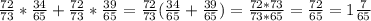 \frac{72}{73}* \frac{34}{65} + \frac{72}{73} * \frac{39}{65} = \frac{72}{73} (\frac{34}{65} + \frac{39}{65} )= \frac{72*73}{73*65} = \frac{72}{65} =1 \frac{7}{65}