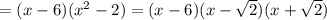 =(x-6)(x^2-2)=(x-6)(x- \sqrt{2})(x+ \sqrt{2})