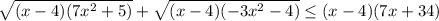 \sqrt{(x-4)(7x^2+5)} + \sqrt{(x-4)(-3x^2-4)} \leq (x-4)(7x+34)