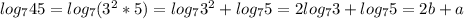 log_745=log_7(3^2*5)=log_73^2+log_75=2log_73+log_75=2b+a