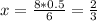 x= \frac{8*0.5}{6} = \frac{2}{3}