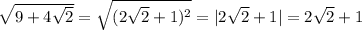 \sqrt{9+4 \sqrt{2} } = \sqrt{(2 \sqrt{2}+1)^2 } =|2 \sqrt{2} +1|=2 \sqrt{2} +1