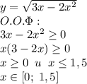 y=\sqrt{3x-2x^2}\\O.O.\Phi:\\3x-2x^2\geq0\\x(3-2x)\geq0\\x\geq0\;\;u\;\;x\leq1,5\\x\in[0;\;1,5]