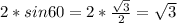 2*sin60=2* \frac{ \sqrt{3}}{2}= \sqrt{3}