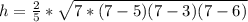 h=\frac{2}{5}*\sqrt{7*(7-5)(7-3)(7-6)}