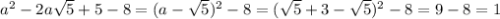 a^2-2a \sqrt{5} +5-8 = (a- \sqrt{5} )^2 - 8 = ( \sqrt{5} +3- \sqrt{5} )^2 - 8 =9-8 = 1