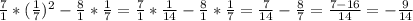 \frac{7}{1}* (\frac{1}{7})^{2} - \frac{8}{1}* \frac{1}{7} = \frac{7}{1} * \frac{1}{14} - \frac{8}{1} * \frac{1}{7}= \frac{7}{14} - \frac{8}{7} = \frac{7-16}{14}= -\frac{9}{14}