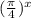 (\frac{ \pi }{4})^x