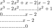 x^3-2x^2+x-2|x-2 \\ x^3-2x^2.............|x^2+1 \\0................x-2 \\ ................x-2 \\ ..................0