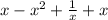 x- x^{2} + \frac{1}{x} +x