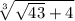 \sqrt[3]{\sqrt{43} +4}