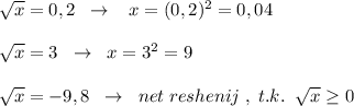 \sqrt{x}=0,2\; \; \to \; \; \; x=(0,2)^2=0,04\\\\ \sqrt{x} =3\; \; \to \; \; x=3^2=9\\\\\sqrt{x}=-9,8\; \; \to \; \; net\; reshenij\; ,\; t.k.\; \; \sqrt{x} \geq 0