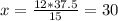 x= \frac{12*37.5}{15} =30