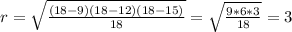 r= \sqrt{ \frac{(18-9)(18-12)(18-15)}{18} }= \sqrt{ \frac{9*6*3}{18} } =3