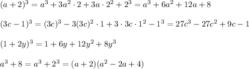 (a+2)^3=a^3+3a^2\cdot 2+3a\cdot 2^2+2^3=a^3+6a^2+12a+8\\\\(3c-1)^3=(3c)^3-3(3c)^2\cdot 1+3\cdot 3c\cdot 1^2-1^3=27c^3-27c^2+9c-1\\\\(1+2y)^3=1+6y+12y^2+8y^3\\\\a^3+8=a^3+2^3=(a+2)(a^2-2a+4)