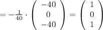 =-\frac{1}{40}\cdot \left(\begin{array}{c}-40\\0\\-40\end{array}\right) = \left(\begin{array}{c}1\\0\\1\end{array}\right)