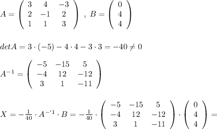 A= \left(\begin{array}{ccc}3&4&-3\\2&-1&2\\1&1&3\end{array}\right) \; ,\; B= \left(\begin{array}{c}0\\4\\4\end{array}\right) \\\\\\detA=3\cdot (-5)-4\cdot 4-3\cdot 3=-40\ne 0\\\\A^{-1}= \left(\begin{array}{ccc}-5&-15&5\\-4&12&-12\\3&1&-11\end{array}\right) \\\\\\X=-\frac{1}{40}\cdot A^{-`1}\cdot B=-\frac{1}{40}\cdot \left(\begin{array}{ccc}-5&-15&5\\-4&12&-12\\3&1&-11\end{array}\right) \cdot \left(\begin{array}{c}0\\4\\4\end{array}\right) =